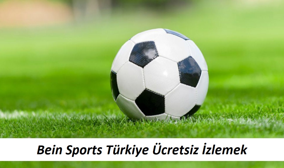 Bein Sports Türkiye Ücretsiz İzlemek