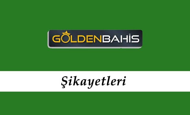 Goldenbahis Şikayetleri