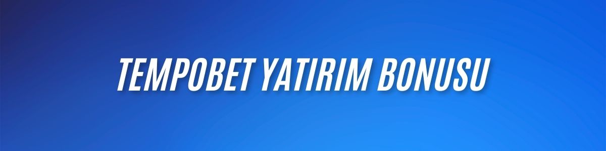 Tempobet Yatırım Bonusu