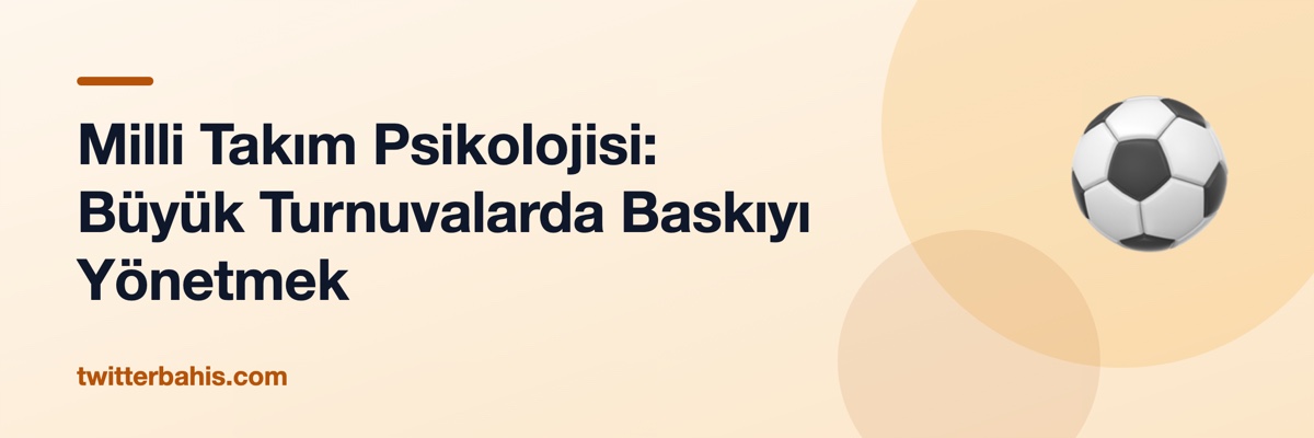 Milli Takım Psikolojisi: Büyük Turnuvalarda Baskıyı Yönetmek